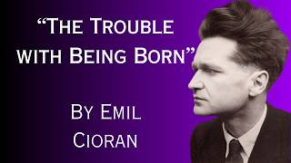 'The Trouble with Being Born' by Emil Cioran (Full Audiobook - No A.I.)