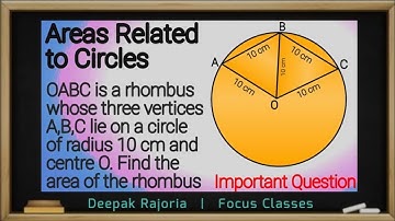 OABC is a rhombus whose three vertices A,B,C lie on a circle of radius 10 cm and centre O. Find the