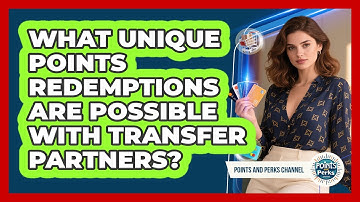 What Unique Points Redemptions Are Possible With Transfer Partners? - Points and Perks Channel
