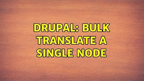 Drupal: Bulk translate a single node (2 Solutions!!)