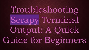 Troubleshooting Scrapy Terminal Output: A Quick Guide for Beginners