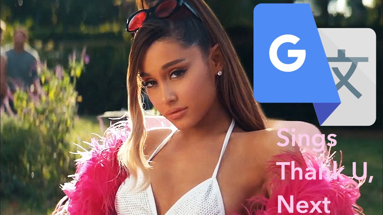 Ariana Grande Thank U Next übersetzung Deutsch Google Translate sings Thank U, Next by Ariana Grande - YouTube