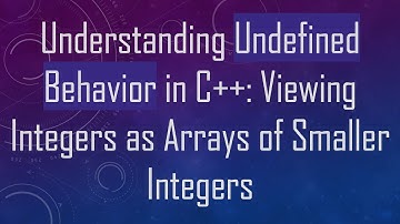 Understanding Undefined Behavior in C+ + : Viewing Integers as Arrays of Smaller Integers