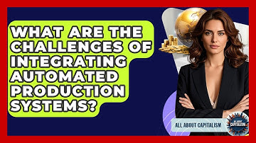 What Are The Challenges Of Integrating Automated Production Systems? | All About Capitalism