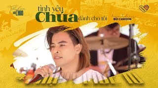 Tình Yêu Chúa Dành Cho Tôi (ST: Lê Anh Đông) | Bùi Caroon| CHẠM LIVE 10 | VHOPE