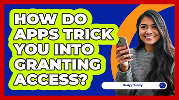 How Do Apps Trick You Into Granting Access? - Be App Savvy