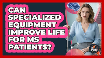 Can Specialized Equipment Improve Life For MS Patients? - MS Support Network