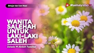 Serial Istri Nabi #04 : Wanita Salehah Untuk Laki-Laki Saleh - Ustadz M Abduh Tuasikal