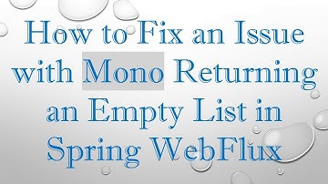 How to Fix an Issue with Mono Returning an Empty List in Spring WebFlux