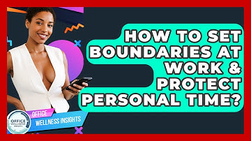 How To Set Boundaries At Work & Protect Personal Time? - Office Wellness Insights