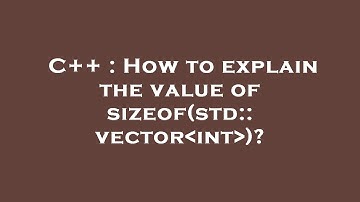 C++ : How to explain the value of sizeof(std::vector int )?