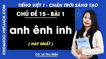 Tiếng Việt lớp 1 Chân trời sáng tạo - Chủ đề 15 - Bài 1 - anh ênh inh - trang 150 (HAY NHẤT)