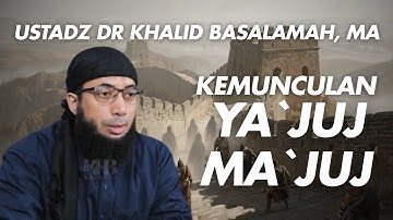 KEMUNCULAN YA`JUJ & MA`JUJ DI AKHIR ZAMAN - USTADZ DR KHALID BASALAMAH, MA