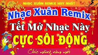 LK Nhạc Xuân Remix 2024 CỰC BỐC & SÔI ĐỘNG | Nhạc Tết Remix Chúc Mừng Năm Mới Xuân Giáp Thìn 2024