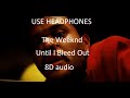 The Weeknd - Until I Bleed Out | Official 8D audio