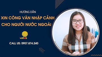 HƯỚNG DẪN XIN CÔNG VĂN NHẬP CẢNH CHO NGƯỜI NƯỚC NGOÀI - VNHUB | VISA TOP | VISA Á CHÂU | NEWSKY