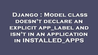 Django : Model class doesn't declare an explicit app_label and isn't in an application in INSTALLED_