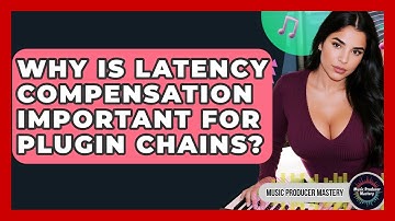 Why Is Latency Compensation Important For Plugin Chains? - Music Producer Mastery