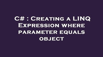 C# : Creating a LINQ Expression where parameter equals object