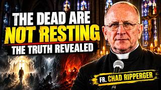 The Dead Are NOT Simply “Resting” — Fr Chad Ripperger Reveals the Truth