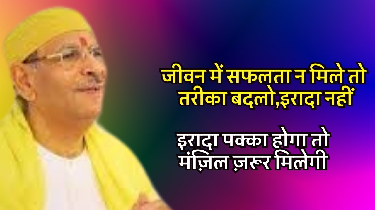 जीवन में सफलता न मिले तो तरीका बदलो,इरादा नहीं; इरादा पक्का होगा तो मंज़िल ज़रूर मिलेगी 