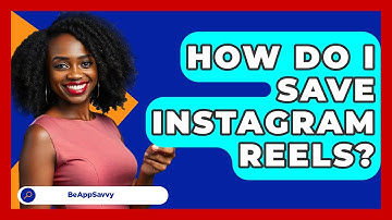 How Do I Save Instagram Reels? - Be App Savvy