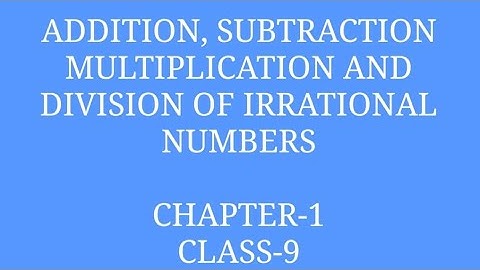 CLASS-9||CHAPTER-1||TOPIC-ADDITION, SUBTRACTION, MULTIPLICATION AND DIVISION OF IRRATIONAL NUMBERS