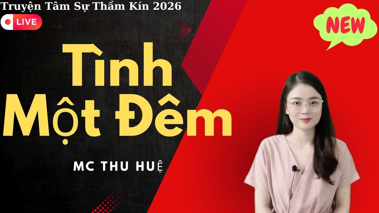 Thu Huệ Kể Chuyện : Tình Một Đêm - Truyện tâm sự thầm kín Thu Huệ Kể 2026