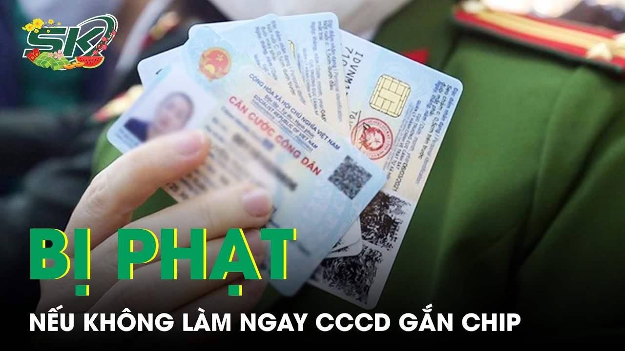 3 Năm Sinh Này Cần Làm Ngay CCCD Gắn Chip Trong Năm 2023 Nếu Không Muốn Bị Phạt! | SKĐS