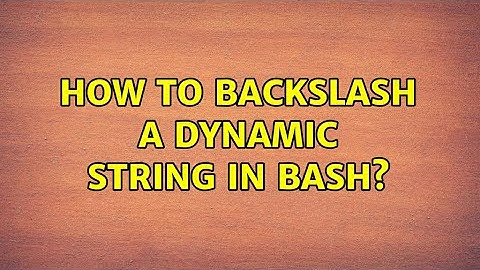 How to backslash a dynamic string in bash?