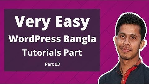 WordPress Bangla Tutorials Part 03 | এই ভিডিওটি বুঝতে অনেক সহজ হবে