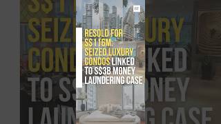 Resold for S$116m: Seized luxury condos linked to S$3b money laundering case