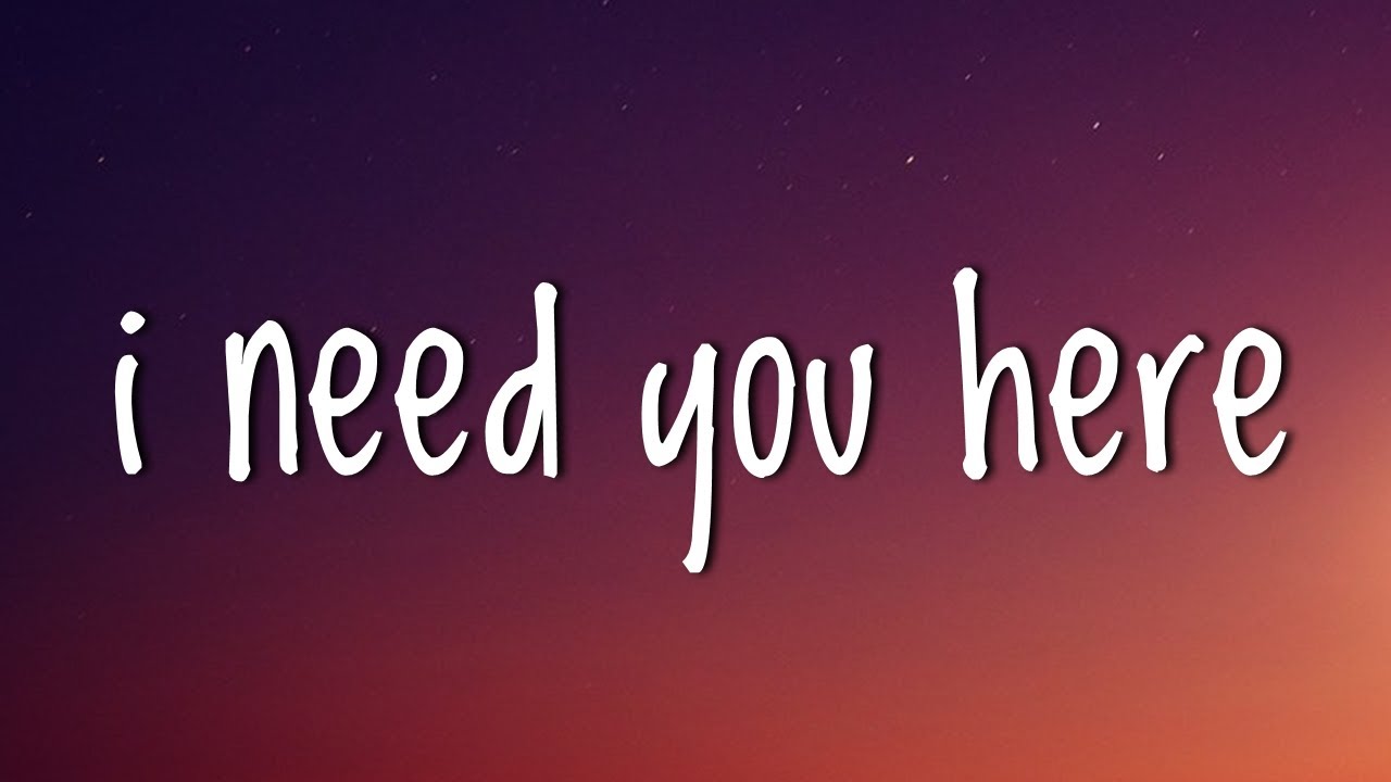 I Need You Here Lyrics