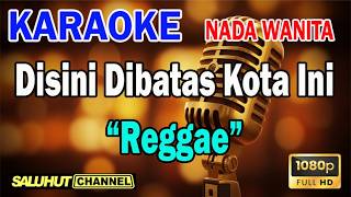 Disini Dibatas Kota Ini Reggae - Karaoke Nada Wanita Key Bes