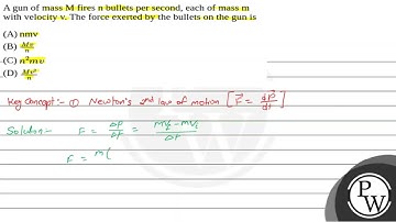 A gun of mass M fires n bullets per second, each of mass m with velocity v. The force exerted by....