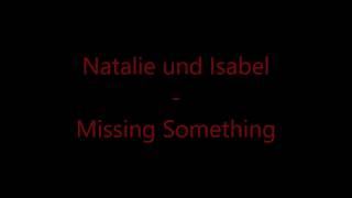 Natalie und Isabel - Missing Something (Schnellere Version)(Lyrics)