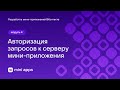 4.9. Разработка. Авторизация запросов к серверу мини-приложения