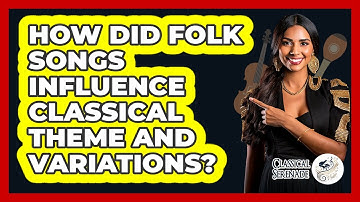 How Did Folk Songs Influence Classical Theme And Variations? - Classical Serenade