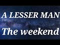 The Weeknd - A Lesser Man ( Lyrics) New 🎵🎵🎵