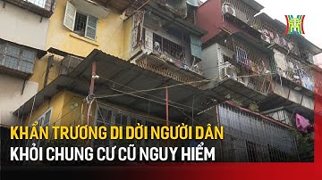 Khẩn trương di dời người dân khỏi chung cư cũ nguy hiểm | Tin tức