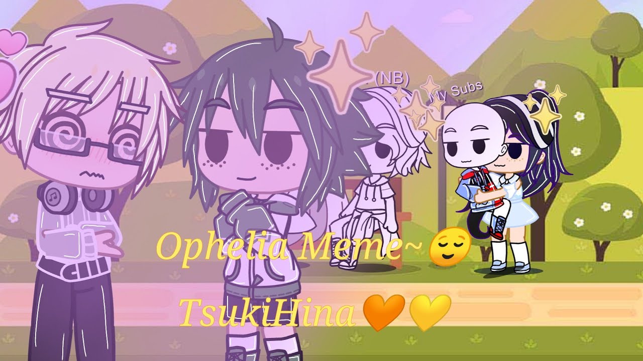 Ophelia meme| TsukiHina🧡💛| INSPIRED| Read the desc. please? 🥺🙏🏼| enjoy! 💞