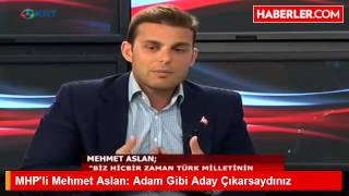 MHP'li Mehmet Aslan  Adam Gibi Aday Çıkarsaydınız