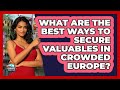 What Are The Best Ways To Secure Valuables In Crowded Europe? - Europe Travel Pros