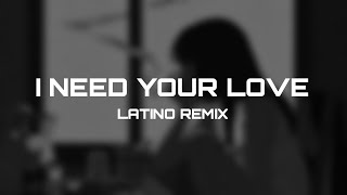 I NEED YOUR LOVE LATINO REMIX