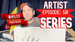 ARTIST SERIES: EPISODE 50  WHILCE PORTACIO