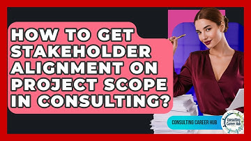 How To Get Stakeholder Alignment On Project Scope In Consulting? - Consulting Career Hub