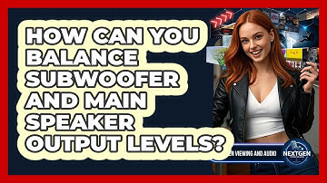 How Can You Balance Subwoofer And Main Speaker Output Levels? - NextGen Viewing and Audio