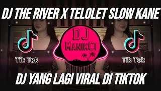 DJ THE RIVER X TELOLET SLOW KANE REMIX VIRAL TIKTOK TERBARU 2024