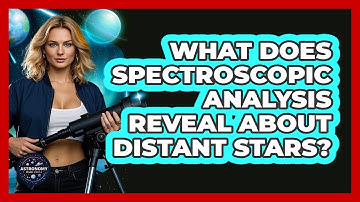 What Does Spectroscopic Analysis Reveal About Distant Stars? - Astronomy Made Simple