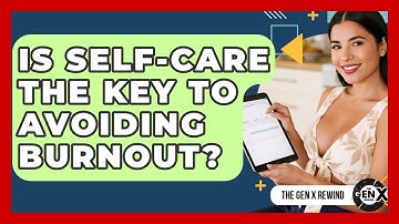 Is Self-Care The Key To Avoiding Burnout? - The Gen X Rewind